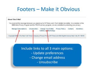 Footers – Make it Obvious




 Include links to all 3 main options:
         - Update preferences
       - Change email address
             - Unsubscribe
 
