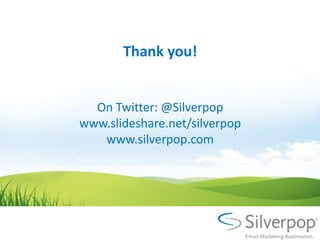 Thank you!


  On Twitter: @Silverpop
www.slideshare.net/silverpop
   www.silverpop.com
 