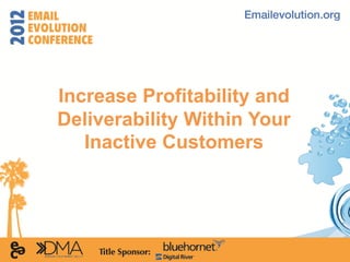 Increase Profitability and
Deliverability Within Your
   Inactive Customers
 