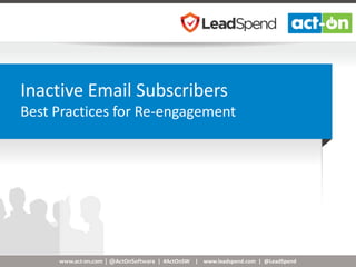 www.act-on.com | @ActOnSoftware | #ActOnSW | www.leadspend.com | @LeadSpend
Inactive Email Subscribers
Best Practices for Re-engagement
 