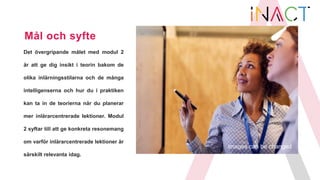 Mål och syfte
Det övergripande målet med modul 2
är att ge dig insikt i teorin bakom de
olika inlärningsstilarna och de må...