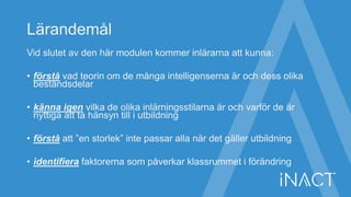 Lärandemål
Vid slutet av den här modulen kommer inlärarna att kunna:
• förstå vad teorin om de många intelligenserna är oc...