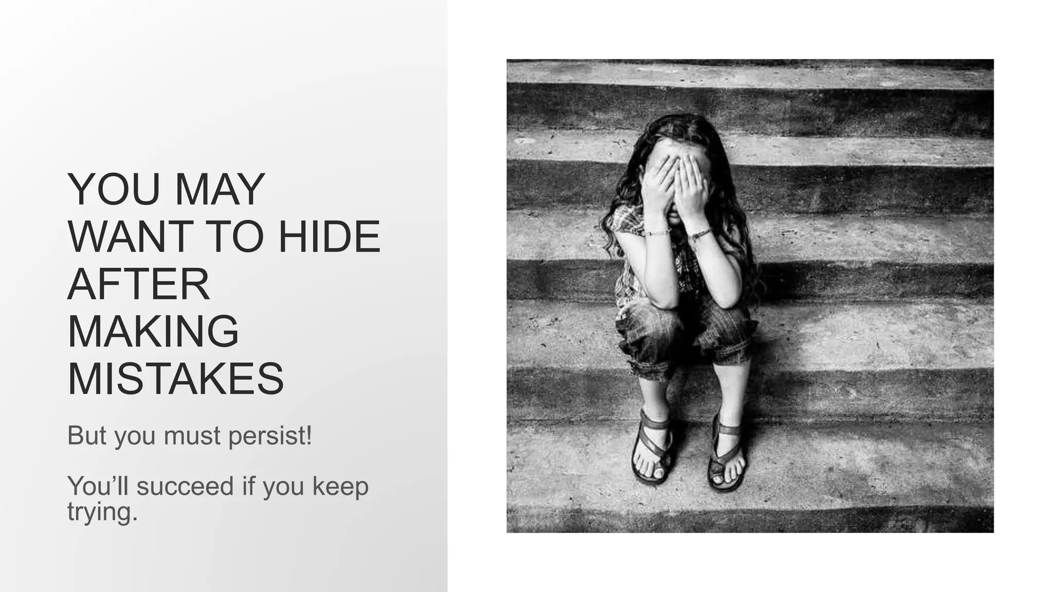 YOU MAY
WANT TO HIDE
AFTER
MAKING
MISTAKES
But you must persist!
You’ll succeed if you keep
trying.
 