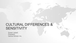 CULTURAL DIFFERENCES &
SENSITIVITY
Susan Labadi
President
Genius School, Inc.
 