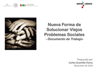 Nueva Forma de 
Solucionar Viejos 
Problemas Sociales 
- Documento de Trabajo- 
Preparado 
por 
Carlos 
Gramillo 
Flores 
Noviembre 
de 
2014 
 