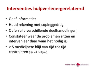 Interventies hulpverlenergerelateerd
• Geef informatie;
• Houd rekening met copinggedrag;
• Oefen alle verschillende deelhandelingen;
• Constateer waar de problemen zitten en
intervenieer daar waar het nodig is;
• ≥ 5 medicijnen: blijf van tijd tot tijd
controleren (bijv. elk half jaar)
 
