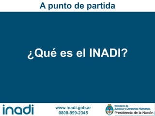 www.inadi.gob.ar
0800-999-2345
A punto de partida
¿Qué es el INADI?
 