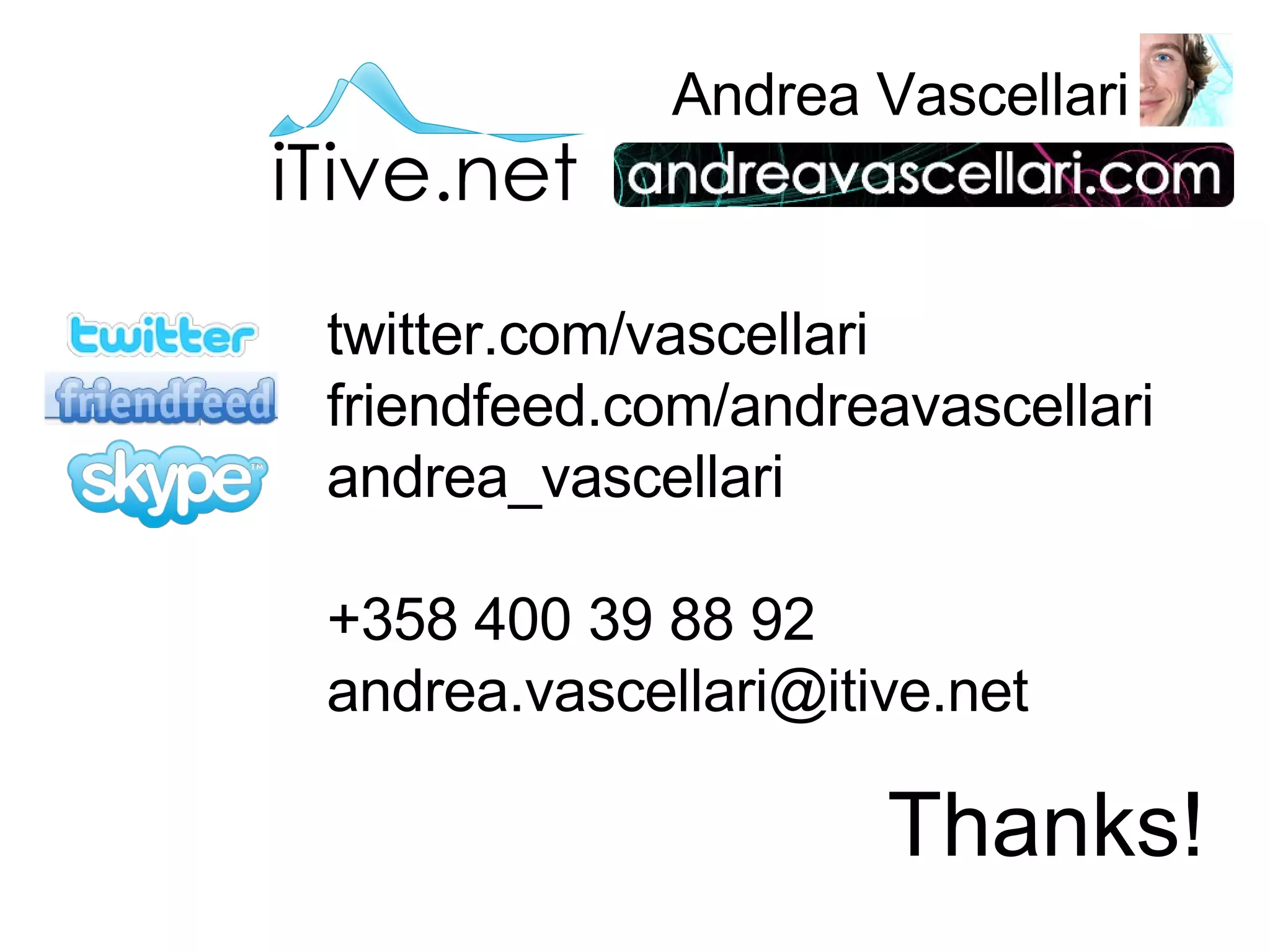 Andrea Vascellari Thanks! twitter.com/vascellari friendfeed.com/andreavascellari andrea_vascellari +358 400 39 88 92 [email_address] 