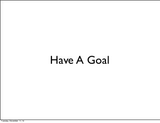 Have A Goal 
Tuesday, November 11, 14 
 