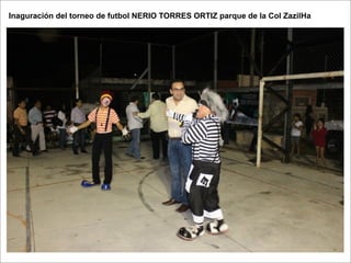 Inaguración del torneo de futbol NERIO TORRES ORTIZ parque de la Col ZazilHa
 