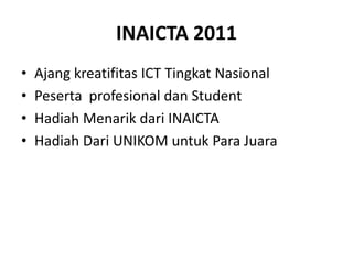 INAICTA 2011 Ajangkreatifitas ICT Tingkat Nasional Pesertaprofesionaldan Student HadiahMenarikdari INAICTA Hadiah Dari UNIKOM untuk Para Juara 