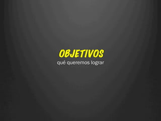 OBJETIVOS
qué queremos lograr
 