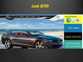 Look SITIO

             ENCUÉNTRANOS!




                TEST DRIVE


             DRIVE THIS WAY

             CONTÁCTANOS
             (56 2) 2019797
 