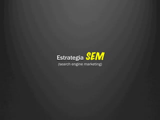 Estrategia SEM
(search engine marketing)
 
