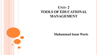 UNIT- 2
TOOLS OF EDUCATIONAL
MANAGEMENT
Muhammad Inam Waris
 