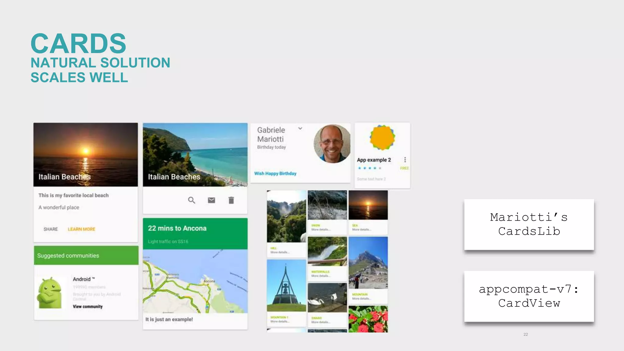 CARDS 
Mariotti’s 
CardsLib 
22 
NATURAL SOLUTION 
SCALES WELL 
appcompat-v7: 
CardView 
 