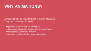 WHY ANIMATIONS? 
30 
Animations play an important role in the UX of an app. 
They can concretely be used to: 
➡provide spa...
