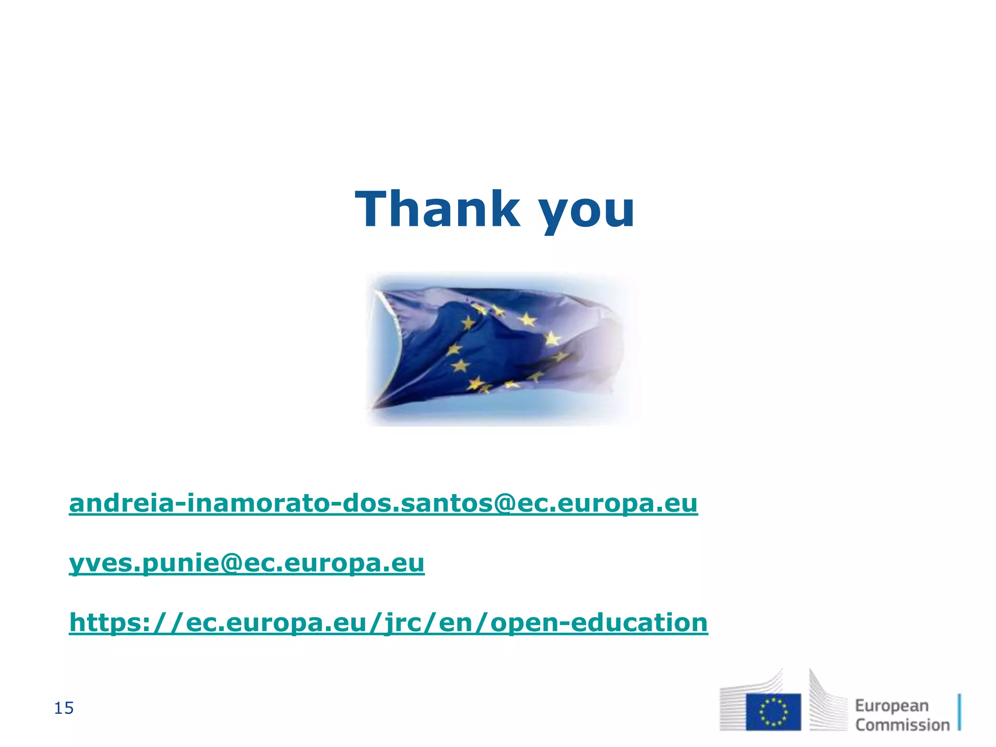 15
Thank you
andreia-inamorato-dos.santos@ec.europa.eu
yves.punie@ec.europa.eu
https://ec.europa.eu/jrc/en/open-education
 