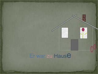 Er war zu Hause 
 