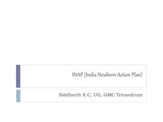 INAP (India Newborn Action Plan)
Siddharth K C, UG, GMC Trivandrum
 