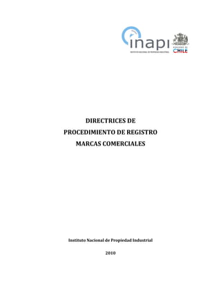 DIRECTRICES DE
PROCEDIMIENTO DE REGISTRO
MARCAS COMERCIALES
Instituto Nacional de Propiedad Industrial
2010
 