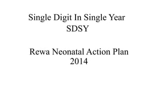 Rewa Neonatal Action Plan
2014
Single Digit In Single Year
SDSY
 