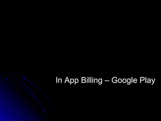 In App Billing – Google Play
 