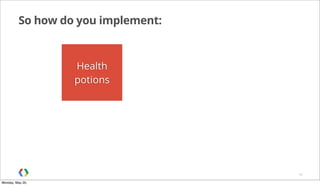So how do you implement:
30
Health
potions
Monday, May 20,
 