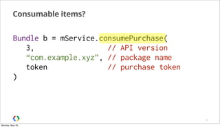 Consumable items?
33
Bundle b = mService.consumePurchase(
3, // API version
“com.example.xyz”, // package name
token // purchase token
)
Monday, May 20,
 