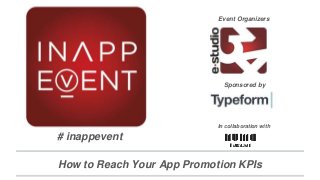 How to Reach Your App Promotion KPIs
Event Organizers
Sponsored by
In collaboration with
# inappevent
 