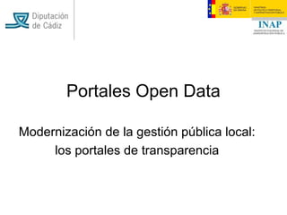 Portales Open Data

Modernización de la gestión pública local:
     los portales de transparencia
 