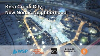 NORDIC DESIGN: CULTURAL, SOCIAL AND ECOLOGICAL VALUES IN URBAN PLANNING - B&M ARCHITECTS, HELSINKI, FINLAND
DESIGNER
PÄIVI RAIVIO
Kera Co-op City
New Nordic Neighborhood
 
