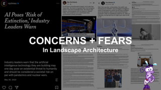 CONCERNS + FEARS
In Landscape Architecture
 