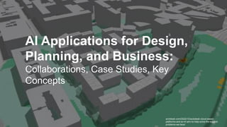 AI Applications for Design,
Planning, and Business:
Collaborations, Case Studies, Key
Concepts
architosh.com/2022/12/autodesk-cloud-based-
platforms-and-ai-ml-aim-to-help-solve-the-biggest-
problems-we-face/
 