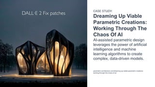 CASE STUDY:
Dreaming Up Viable
Parametric Creations:
Working Through The
Chaos Of AI
AI-assisted parametric design
leverages the power of artificial
intelligence and machine
learning algorithms to create
complex, data-driven models.
parametric-architecture.com/dreaming-up-viable-parametric-creations-
working-through-the-chaos-of-ai/
 