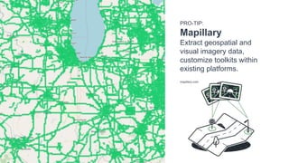 PRO-TIP:
Mapillary
Extract geospatial and
visual imagery data,
customize toolkits within
existing platforms.
mapillary.com
 