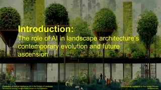 Introduction:
The role of AI in landscape architecture’s
contemporary evolution and future
ascension
Using Artificial Intelligence in Your Design Process
landezine.com
Explanation of Artificial Intelligence (AI) in the Context of Landscape
Architecture and its Transformative Impact on the Profession
 