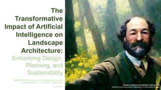 The
Transformative
Impact of Artificial
Intelligence on
Landscape
Architecture:
Enhancing Design,
Planning, and
Sustainability
INASLA Conference on Landscape Architecture
Jonathon Geels, PLA, FASLA, MBA | Troyer Group
August 2023
//imagine frederick law olmsted sr taking selfie
landezine.com/using-artificial-intelligence-in-your-design-process
 