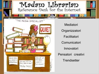 Mediatori Organizzatori Facilitatori Comunicatori Innovatori Pensatori creativi Trendsetter 