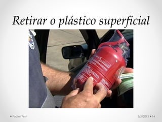 Retirar o plástico superficial
5/5/2015Footer Text 14
 