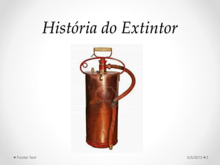 História do Extintor
5/5/2015Footer Text 3
 