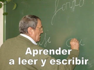 Aprender  a leer y escribir . 