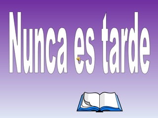 Nunca es tarde 
