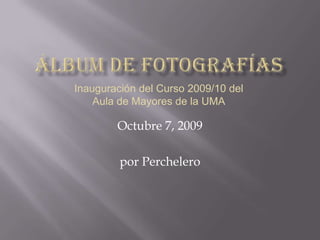 Álbum de fotografías Inauguración del Curso 2009/10 del Aula de Mayores de la UMA Octubre 7, 2009 por Perchelero 