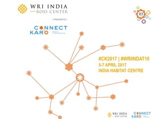 #CK2017 | #WRIINDAT10
5-7 APRIL 2017
INDIA HABITAT CENTRE
 