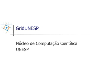 GridUNESP


Núcleo de Computação Científica
UNESP
 