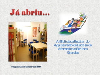 A Biblioteca Escolar  do Agrupamento de Escolas de Afonsoeiro e Sarilhos Grandes Inaugurada a 9 de Dezembro de 2009 
