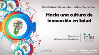 Hacia una cultura de
innovación en Salud
CENTRO DE
INFORMÁTICA BIOMÉDICA
Colaboración en Informática Biomédica
 