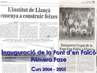 Inauguració de la Font d’en Falcó
Primera Fase
Curs 2004 - 2005

 