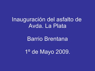 Inauguración del asfalto de  Avda. La Plata Barrio Brentana 1º de Mayo 2009. 